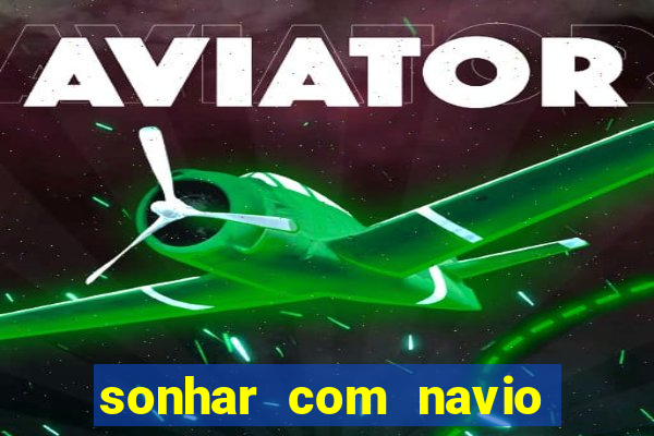 sonhar com navio no jogo do bicho